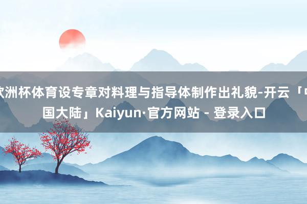 欧洲杯体育设专章对料理与指导体制作出礼貌-开云「中国大陆」Kaiyun·官方网站 - 登录入口