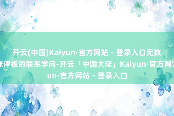 开云(中国)Kaiyun·官方网站 - 登录入口无数散户枯竭追涨停板的联系学问-开云「中国大陆」Kaiyun·官方网站 - 登录入口