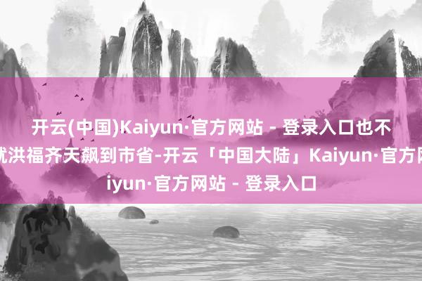 开云(中国)Kaiyun·官方网站 - 登录入口也不是第一次投入就洪福齐天飙到市省-开云「中国大陆」Kaiyun·官方网站 - 登录入口